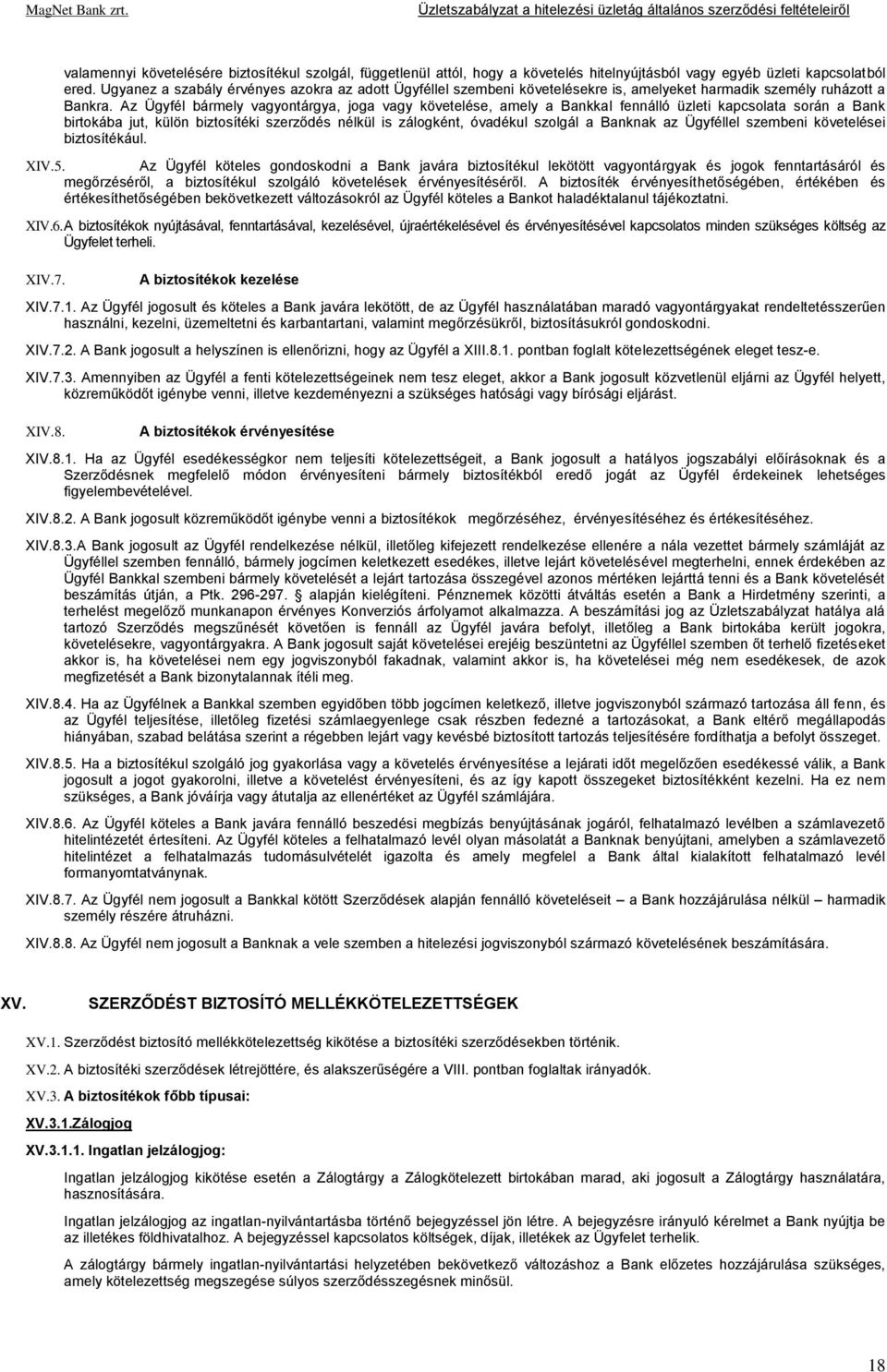 Az Ügyfél bármely vagyontárgya, joga vagy követelése, amely a Bankkal fennálló üzleti kapcsolata során a Bank birtokába jut, külön biztosítéki szerződés nélkül is zálogként, óvadékul szolgál a