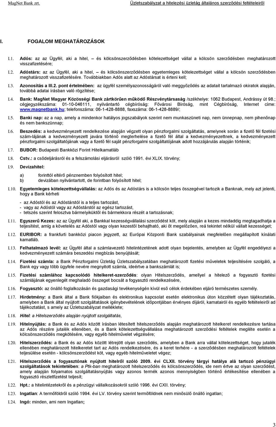 egyetemleges kötelezettséget vállal a kölcsön szerződésben meghatározott visszafizetésére. Továbbiakban Adós alatt az Adóstársat is érteni kell; Azonosítás a III.2.