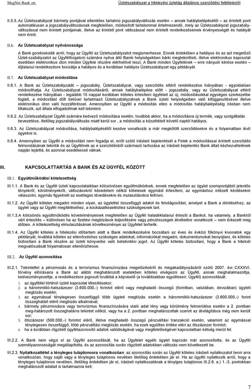 érinti. II.6. Az Üzletszabályzat nyilvánossága A Bank gondoskodik arról, hogy az Ügyfél az Üzletszabályzatot megismerhesse.