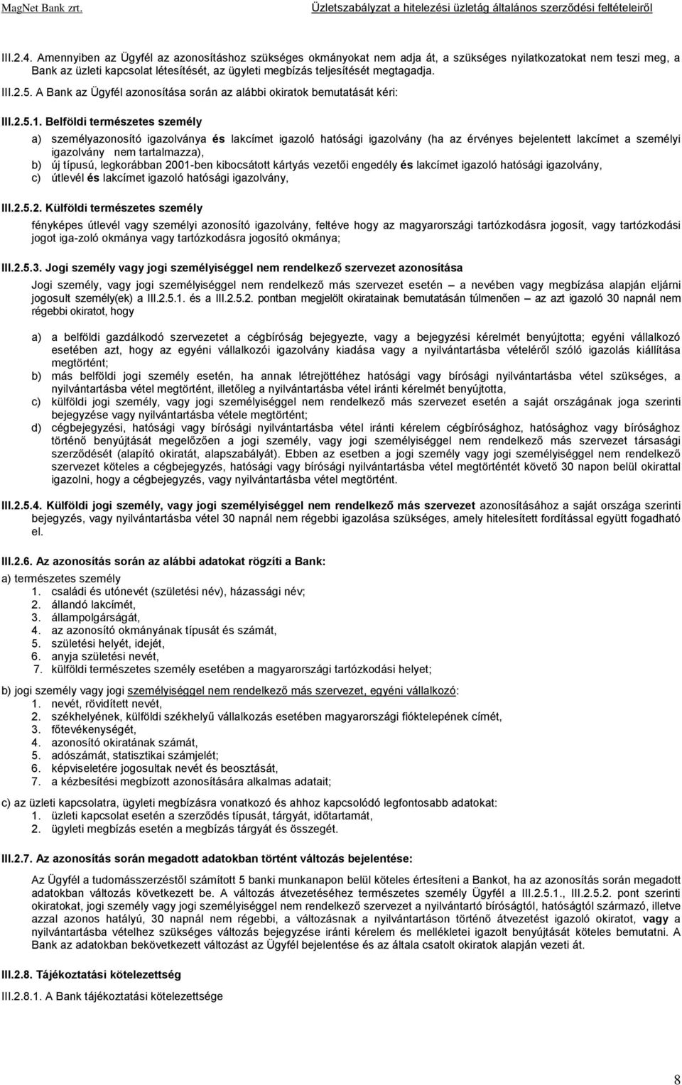 III.2.5. A Bank az Ügyfél azonosítása során az alábbi okiratok bemutatását kéri: III.2.5.1.