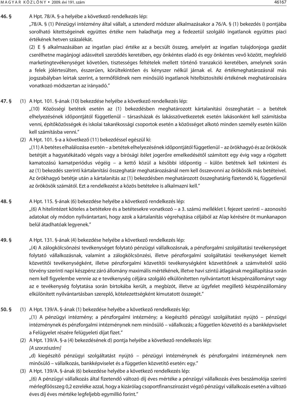 (2) E alkalmazásában az ingatlan piaci értéke az a becsült összeg, amelyért az ingatlan tulajdonjoga gazdát cserélhetne magánjogi adásvételi szerzõdés keretében, egy önkéntes eladó és egy önkéntes