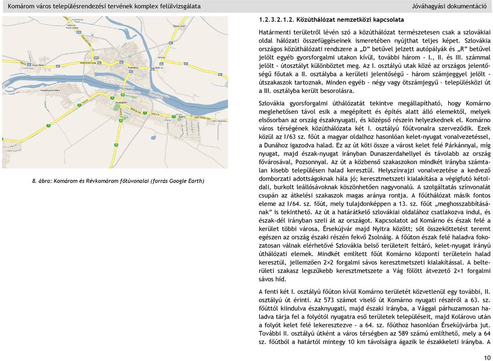 Szlovákia országos közúthálózati rendszere a D betűvel jelzett autópályák és R betűvel jelölt egyéb gyorsforgalmi utakon kívül, további három - I., II. és III.