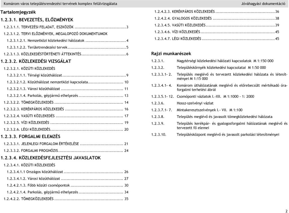 ..9 1.2.3.2.1.2. Közúthálózat nemzetközi kapcsolata... 10 1.2.3.2.1.3. Városi közúthálózat... 11 1.2.3.2.1.4. Parkolás, gépjármű elhelyezés... 13 1.2.3.2.2. TÖMEGKÖZLEKEDÉS... 14 1.2.3.2.3. KERÉKPÁROS KÖZLEKEDÉS.