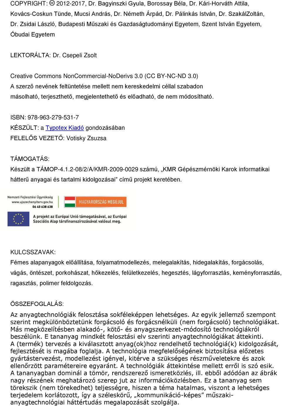 0) A szerző nevének feltüntetése mellett nem kereskedelmi céllal szabadon másolható, terjeszthető, megjelentethető és előadható, de nem módosítható.