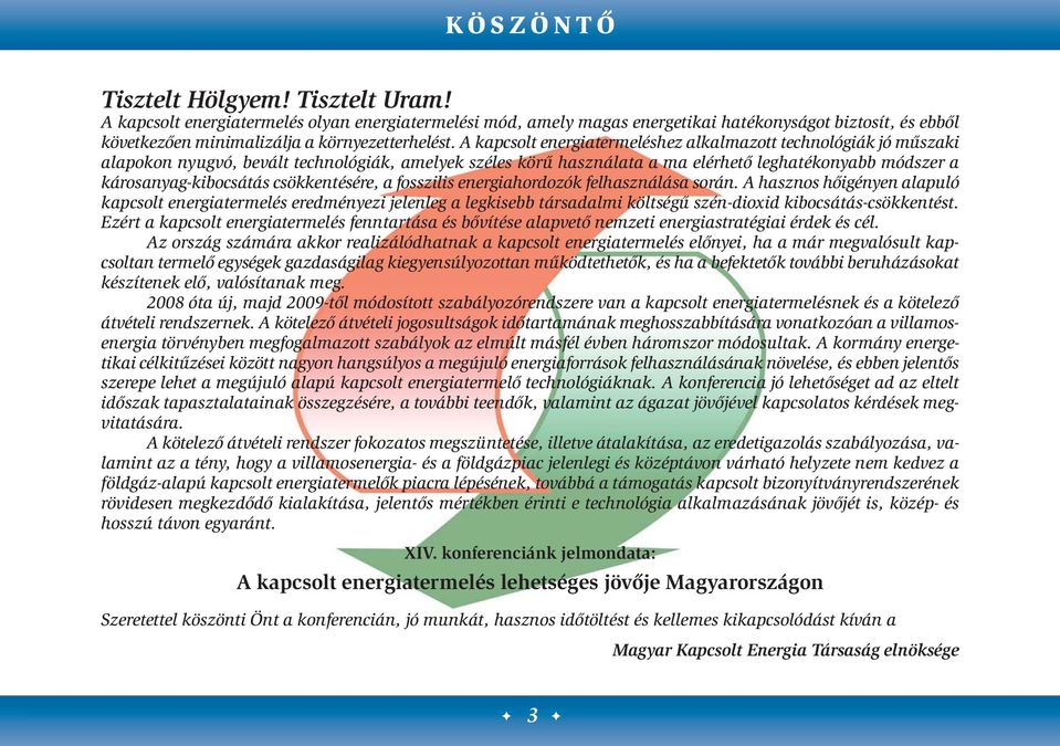 A kapcsolt energiatermeléshez alkalmazott technológiák jó műszaki alapokon nyugvó, bevált technológiák, amelyek széles körű használata a ma elérhető leghatékonyabb módszer a károsanyag-kibocsátás