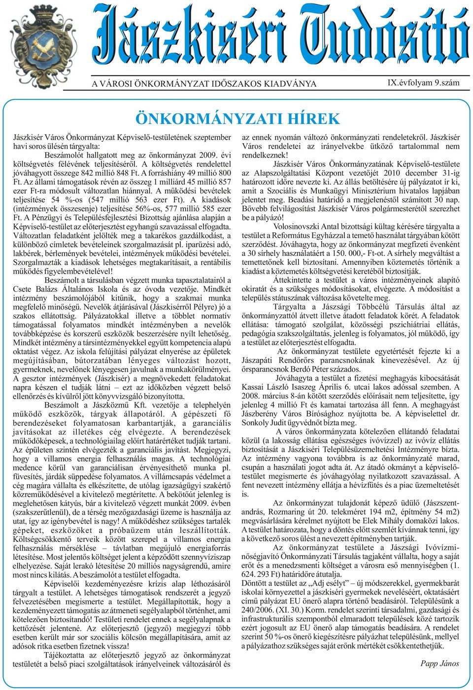 Jászkisér havi soros ülésén tárgyalta: Város rendeletei az irányelvekbe ütközõ tartalommal nem Beszámolót hallgatott meg az önkormányzat 2009. évi rendelkeznek! költségvetés félévének teljesítésérõl.