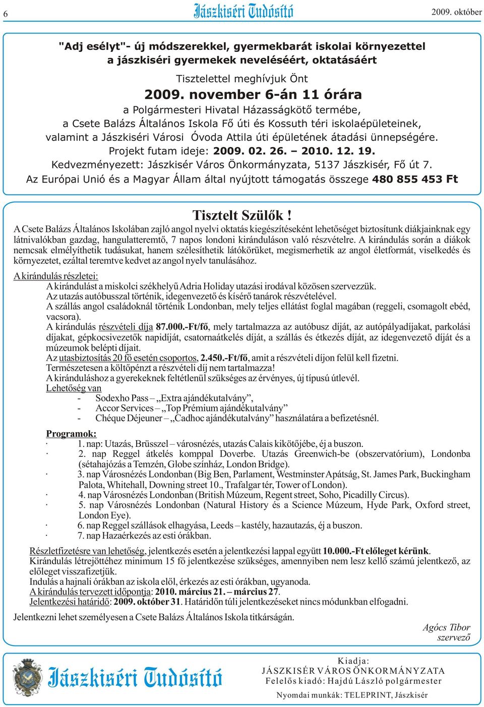 átadási ünnepségére. Projekt futam ideje: 2009. 02. 26. 2010. 12. 19. Kedvezményezett: Jászkisér Város Önkormányzata, 5137 Jászkisér, Fõ út 7.