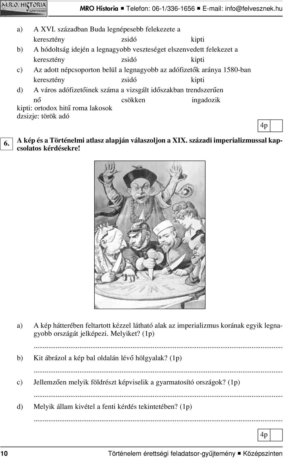 legnagyobb az adófizetôk aránya 1580-ban keresztény zsidó kipti d) A város adófizetôinek száma a vizsgált idôszakban trendszerûen nô csökken ingadozik kipti: ortodox hitû roma lakosok dzsizje: török