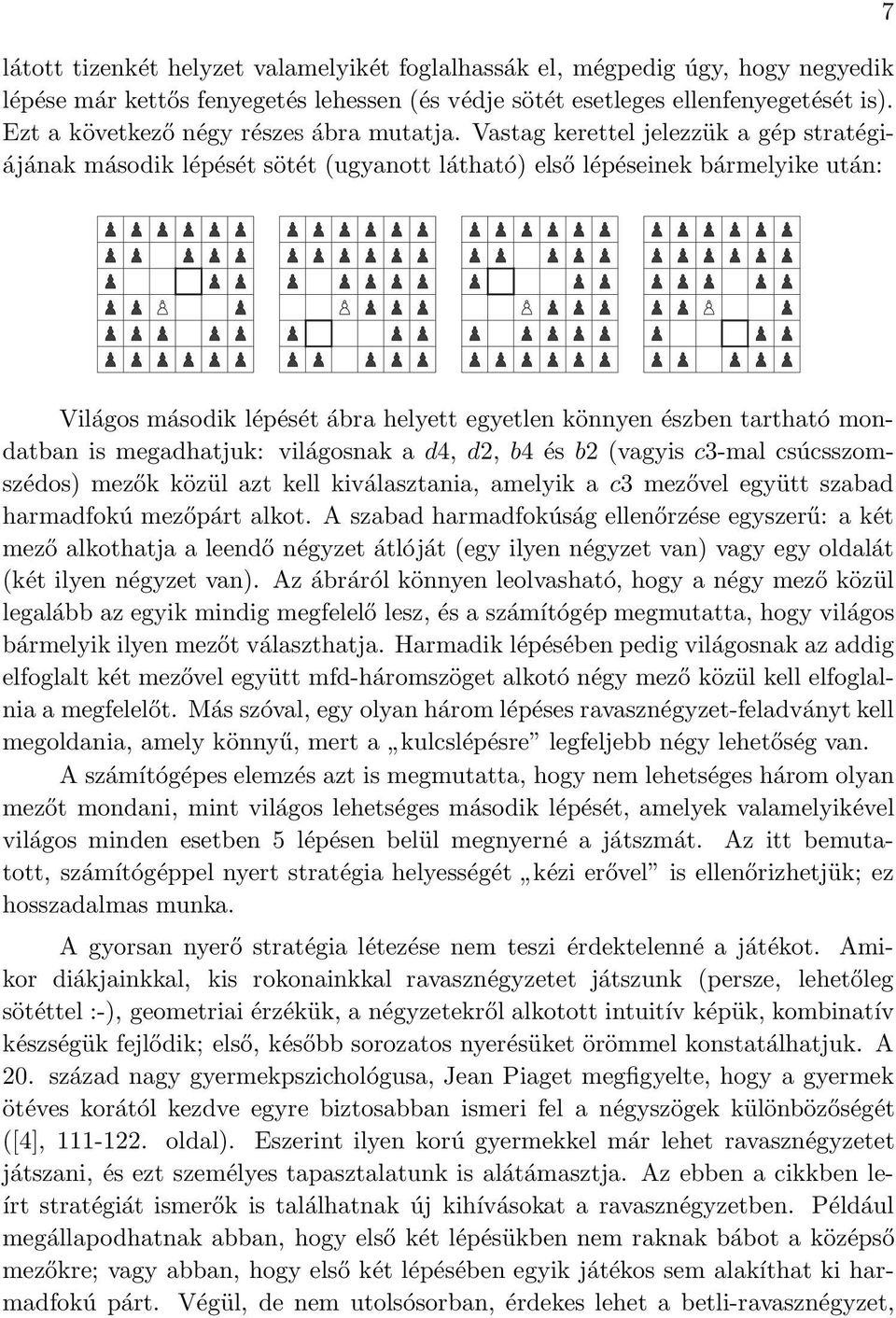 Vastag kerettel jelezzük a gép stratégiájának második lépését sötét (ugyanott látható) első lépéseinek bármelyike után: Világos második lépését ábra helyett egyetlen könnyen észben tartható mondatban