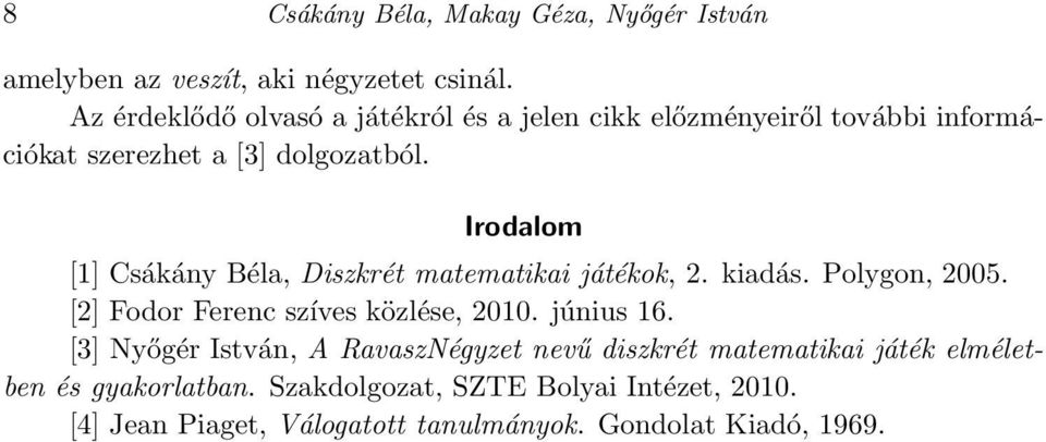 Irodalom [1] Csákány Béla, Diszkrét matematikai játékok, 2. kiadás. Polygon, 2005. [2] Fodor Ferenc szíves közlése, 2010. június 16.