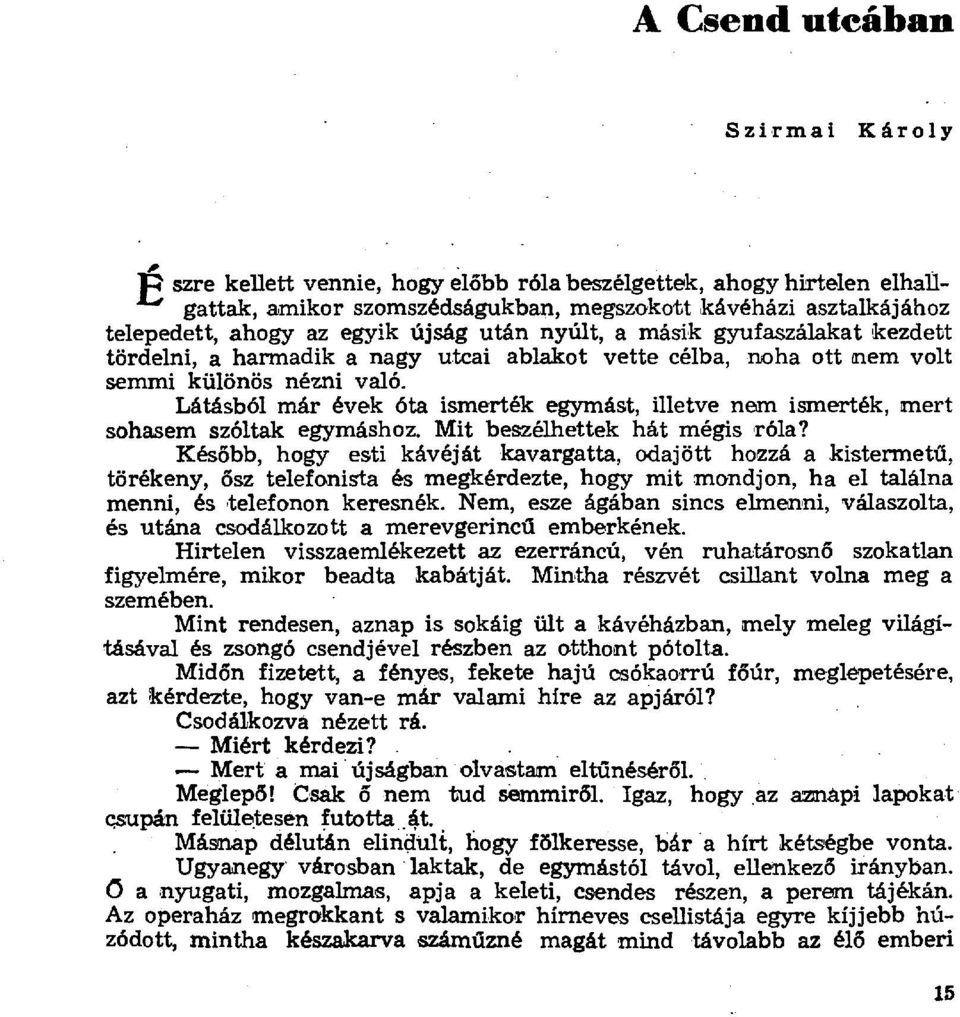 Látásból már évek бta ismerték egymást, illetve nem ismerték, mert sohasem szóltak egymáshoz. Mit beszélhettek hát mégis róla?