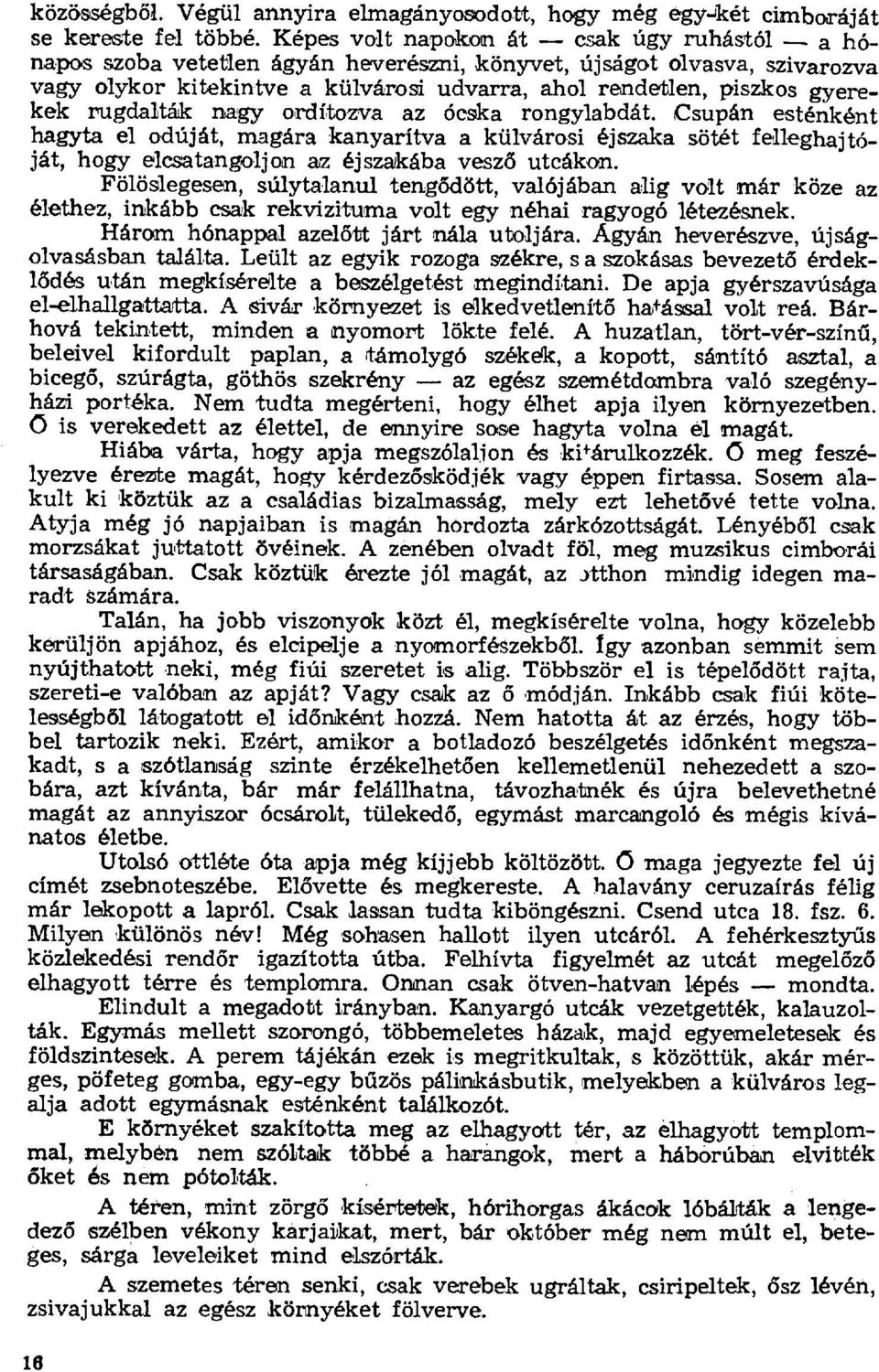 rugdalták nagy ordítozva az ócska rongylabdát. Csupán esténként hagyta el odúját, magára kanyarítva a külvárosi éjszaka sötét felleghajtóját, hogy elcsatangoljon az éjszakába vesz ő utcákon.