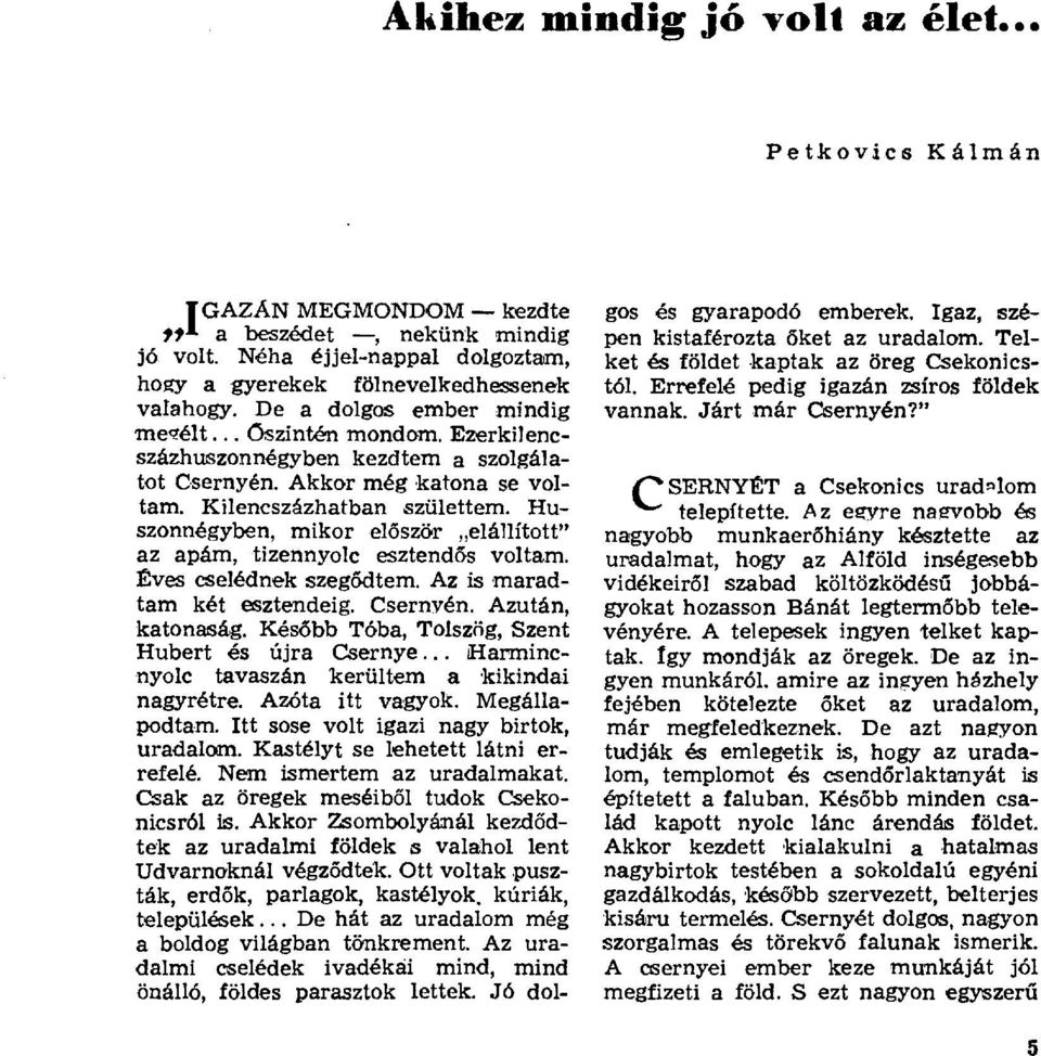 Huszonnégyben, mikor el őször elállított" az apám, tizennyolc esztend ős voltam. Éves cselédnek szeg ődtem. Az is maradtam két esztendeig. Csernyén. Azután, katonaság.