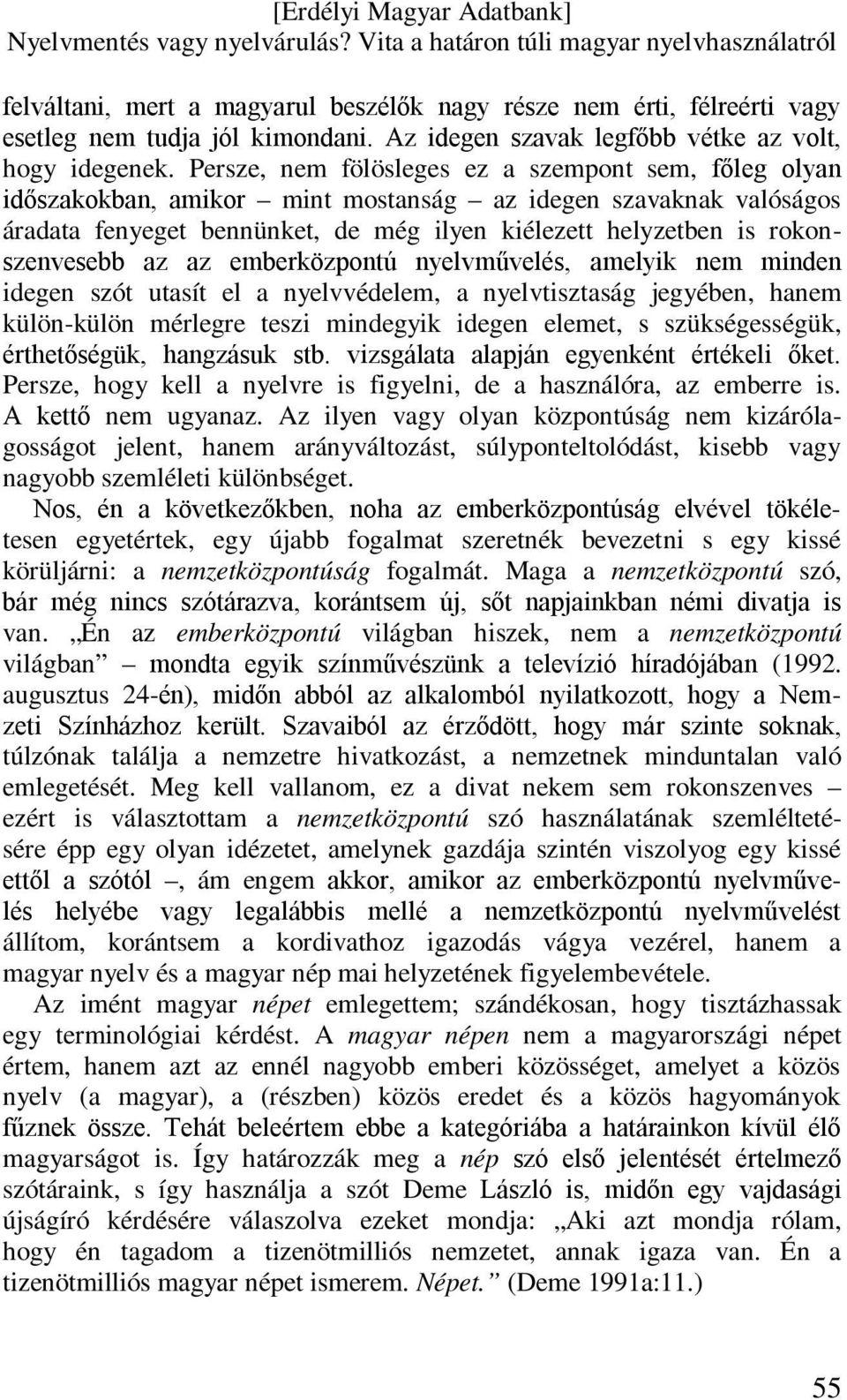 rokonszenvesebb az az emberközpontú nyelvművelés, amelyik nem minden idegen szót utasít el a nyelvvédelem, a nyelvtisztaság jegyében, hanem külön-külön mérlegre teszi mindegyik idegen elemet, s
