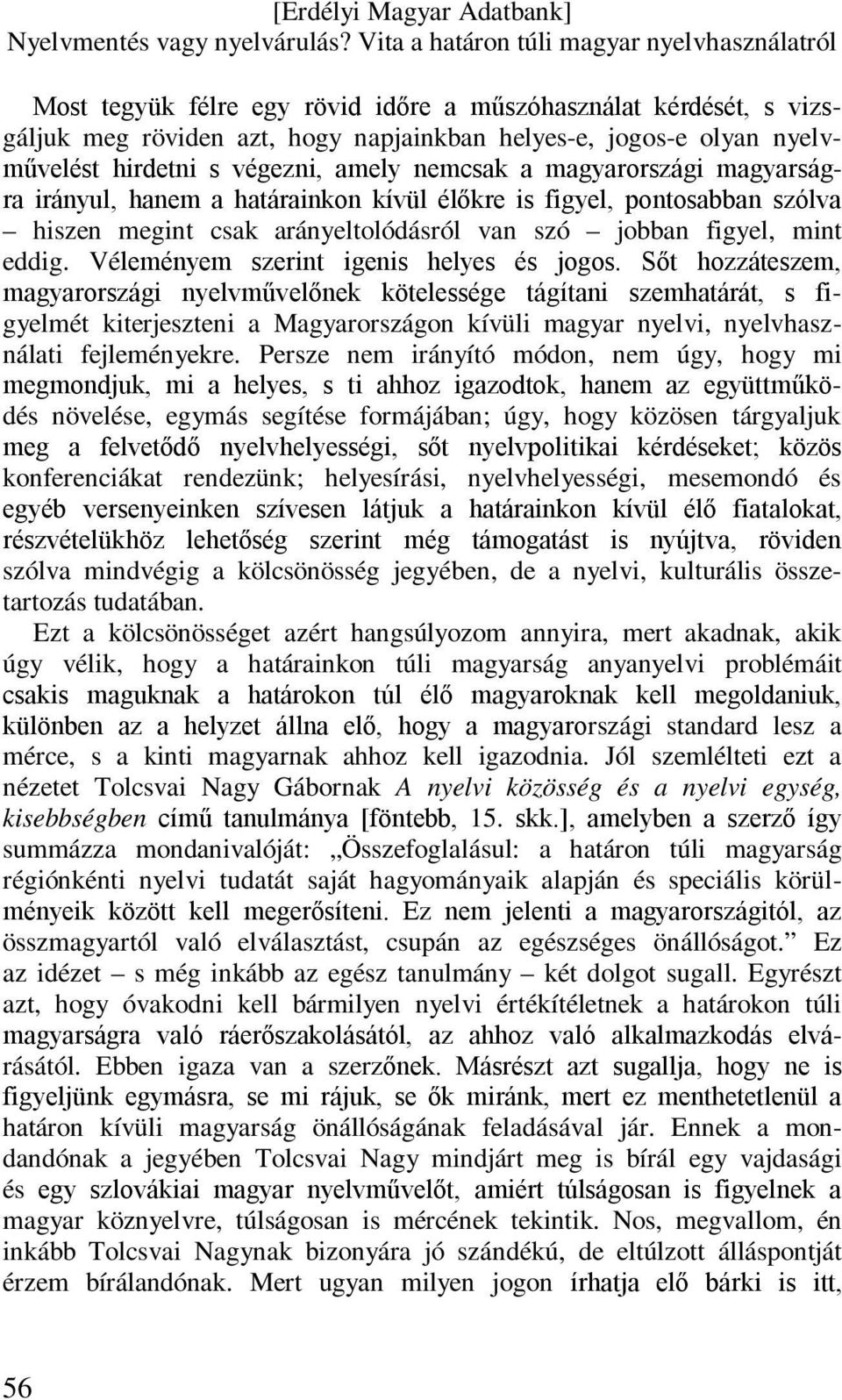 Sőt hozzáteszem, magyarországi nyelvművelőnek kötelessége tágítani szemhatárát, s figyelmét kiterjeszteni a Magyarországon kívüli magyar nyelvi, nyelvhasználati fejleményekre.