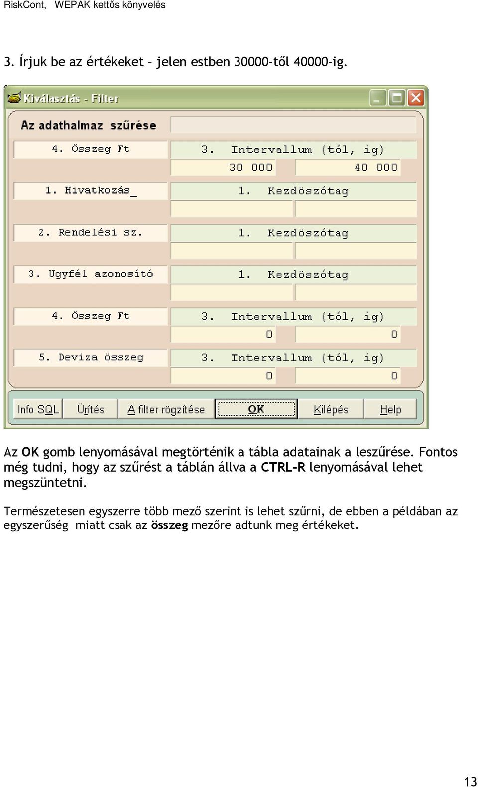 Fontos még tudni, hogy az szőrést a táblán állva a CTRL-R lenyomásával lehet megszüntetni.