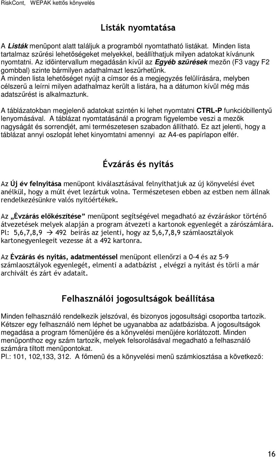 A minden lista lehetıséget nyújt a címsor és a megjegyzés felülírására, melyben célszerő a leírni milyen adathalmaz került a listára, ha a dátumon kívül még más adatszőrést is alkalmaztunk.