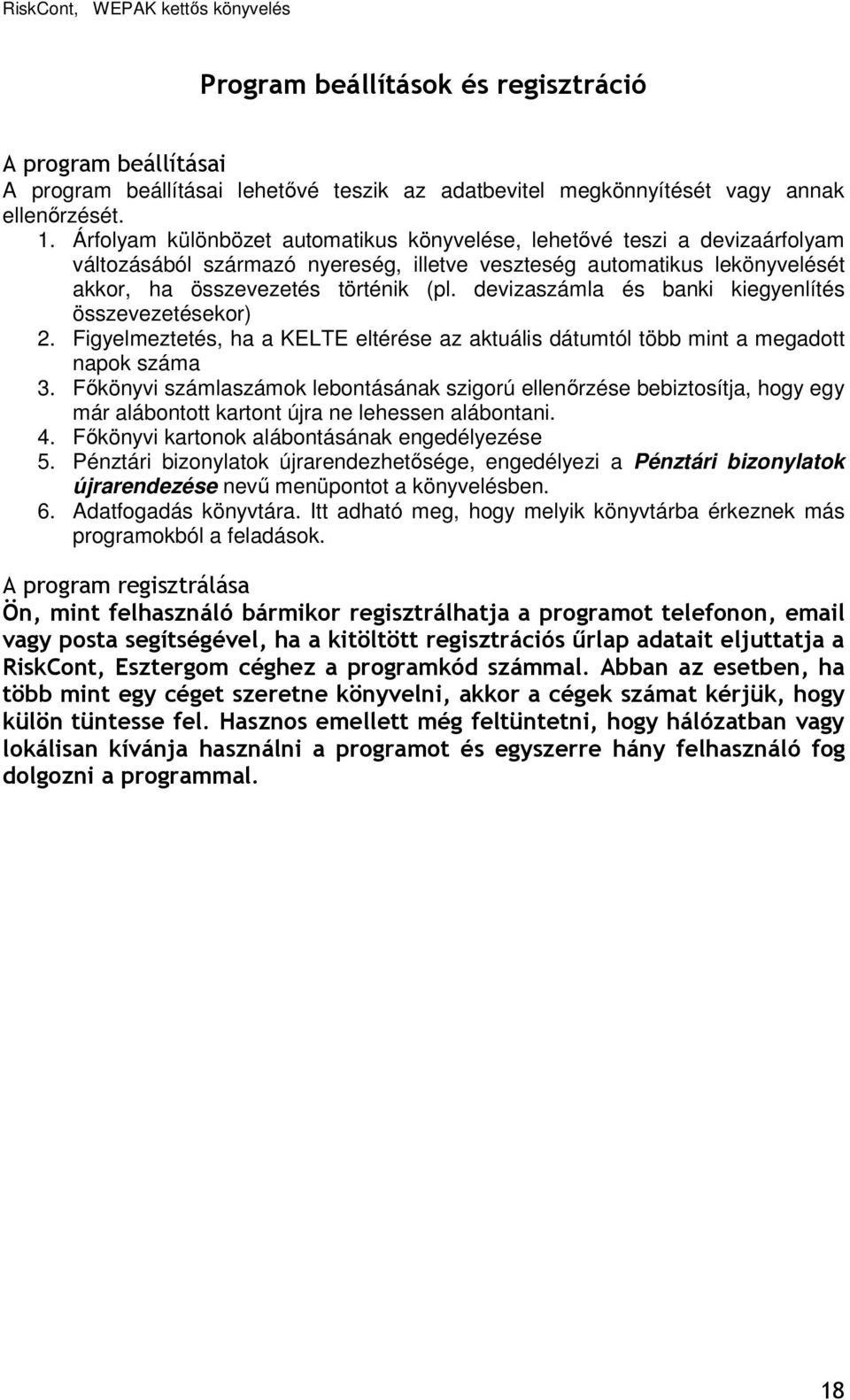 devizaszámla és banki kiegyenlítés összevezetésekor) 2. Figyelmeztetés, ha a KELTE eltérése az aktuális dátumtól több mint a megadott napok száma 3.