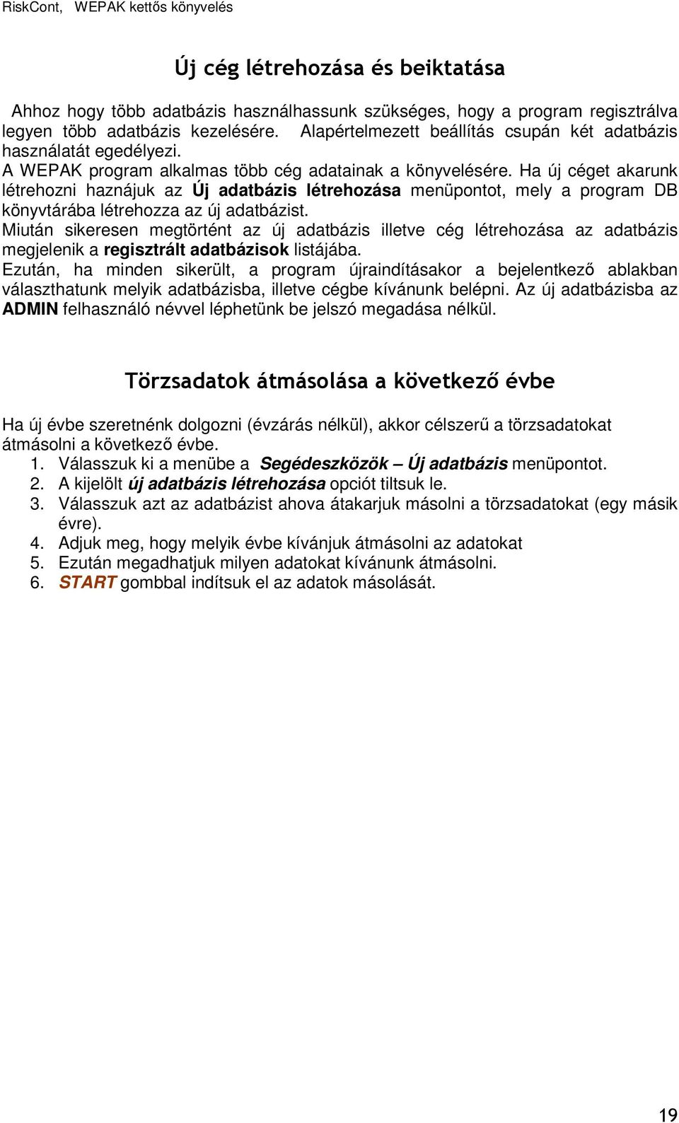 Ha új céget akarunk létrehozni haznájuk az Új adatbázis létrehozása menüpontot, mely a program DB könyvtárába létrehozza az új adatbázist.