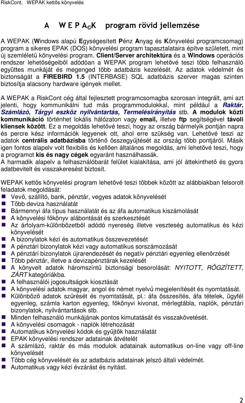 Client/Server architektúra és a Windows operációs rendszer lehetıségeibıl adódóan a WEPAK program lehetıvé teszi több felhasználó együttes munkáját és megenged több adatbázis kezelését.