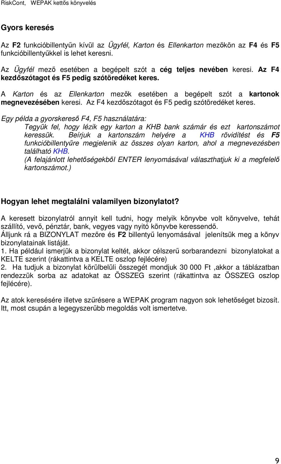 A Karton és az Ellenkarton mezık esetében a begépelt szót a kartonok megnevezésében keresi. Az F4 kezdıszótagot és F5 pedig szótöredéket keres.