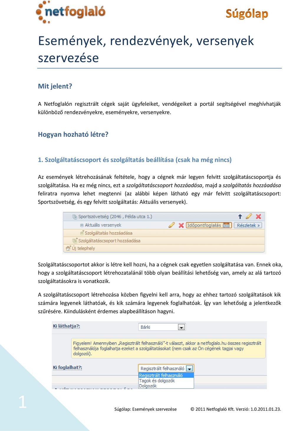 Szolgáltatáscsoport és szolgáltatás beállítása (csak ha még nincs) Az események létrehozásának feltétele, hogy a cégnek már legyen felvitt szolgáltatáscsoportja és szolgáltatása.