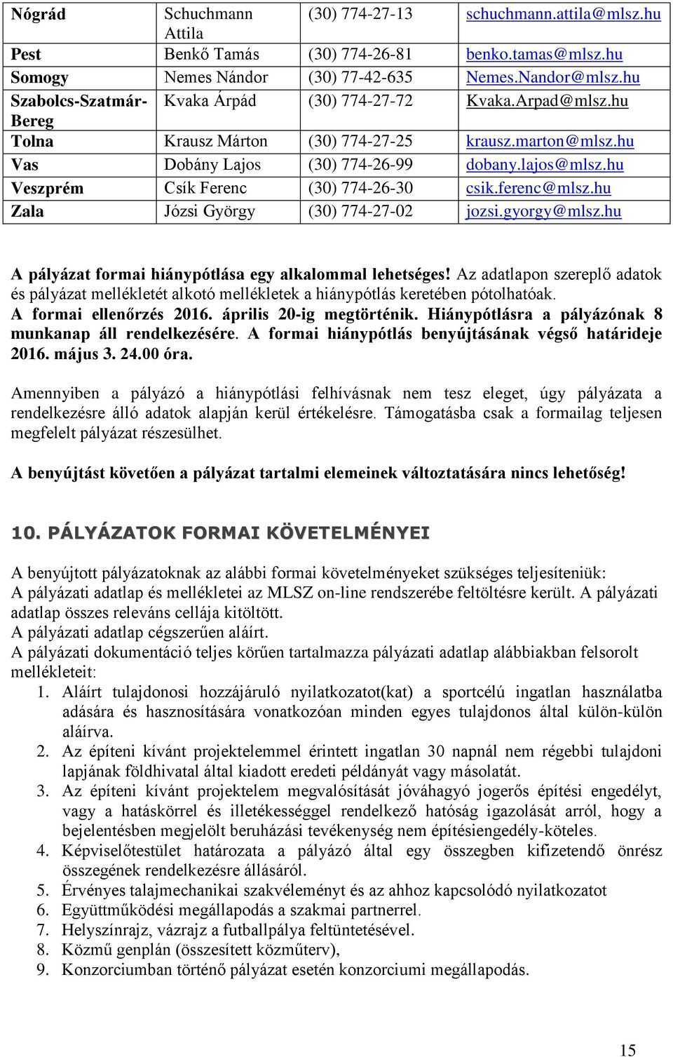 hu Veszprém Csík Ferenc (30) 774-26-30 csik.ferenc@mlsz.hu Zala Józsi György (30) 774-27-02 jozsi.gyorgy@mlsz.hu A pályázat formai hiánypótlása egy alkalommal lehetséges!