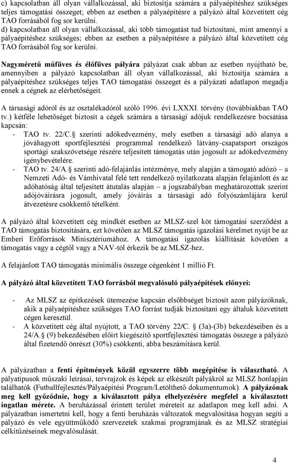 d) kapcsolatban áll olyan vállalkozással, aki több támogatást tud biztosítani, mint amennyi a pályaépítéshez szükséges; ebben az esetben a pályaépítésre a pályázó által közvetített cég TAO forrásából