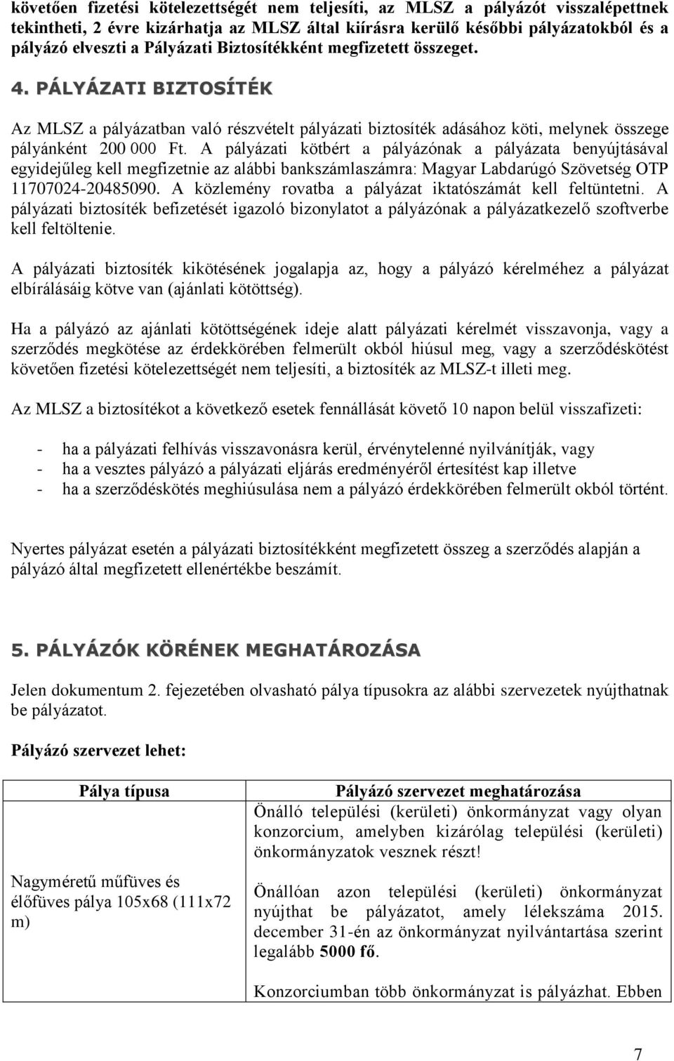 A pályázati kötbért a pályázónak a pályázata benyújtásával egyidejűleg kell megfizetnie az alábbi bankszámlaszámra: Magyar Labdarúgó Szövetség OTP 11707024-20485090.