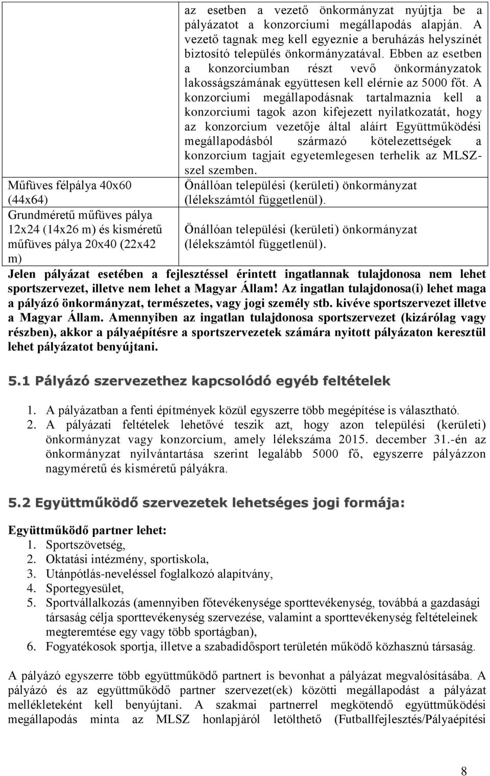 A konzorciumi megállapodásnak tartalmaznia kell a konzorciumi tagok azon kifejezett nyilatkozatát, hogy az konzorcium vezetője által aláírt Együttműködési megállapodásból származó kötelezettségek a