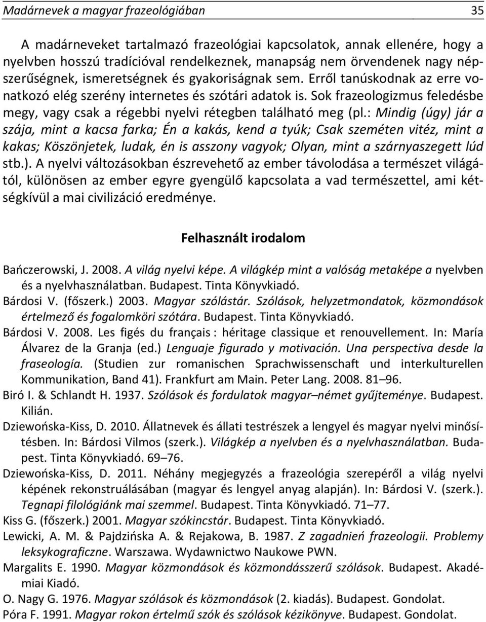 Sok frazeologizmus feledésbe megy, vagy csak a régebbi nyelvi rétegben található meg (pl.