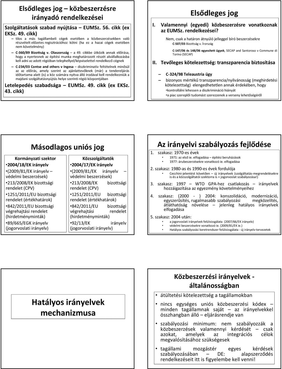 cikkbe ütközik annak előírása, hogy a nyertesnek az építési munka meghatározott részét alvállalkozásba kell adni az adott régióban telephellyel/képviselettel rendelkező cégnek C 234/03 Contse and