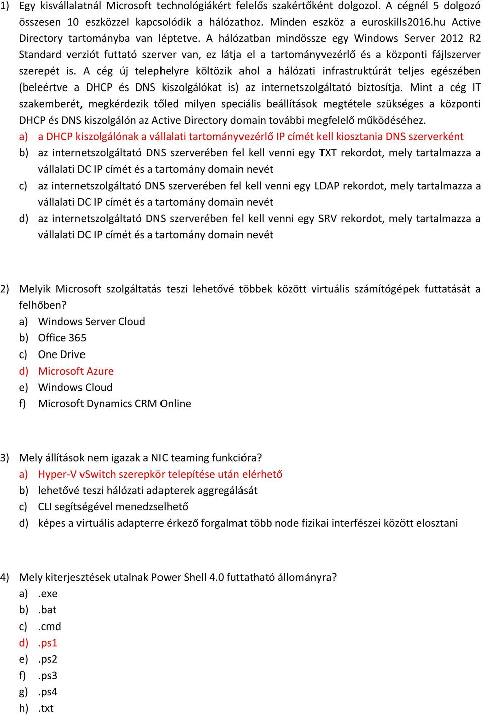 A hálózatban mindössze egy Windows Server 2012 R2 Standard verziót futtató szerver van, ez látja el a tartományvezérlő és a központi fájlszerver szerepét is.