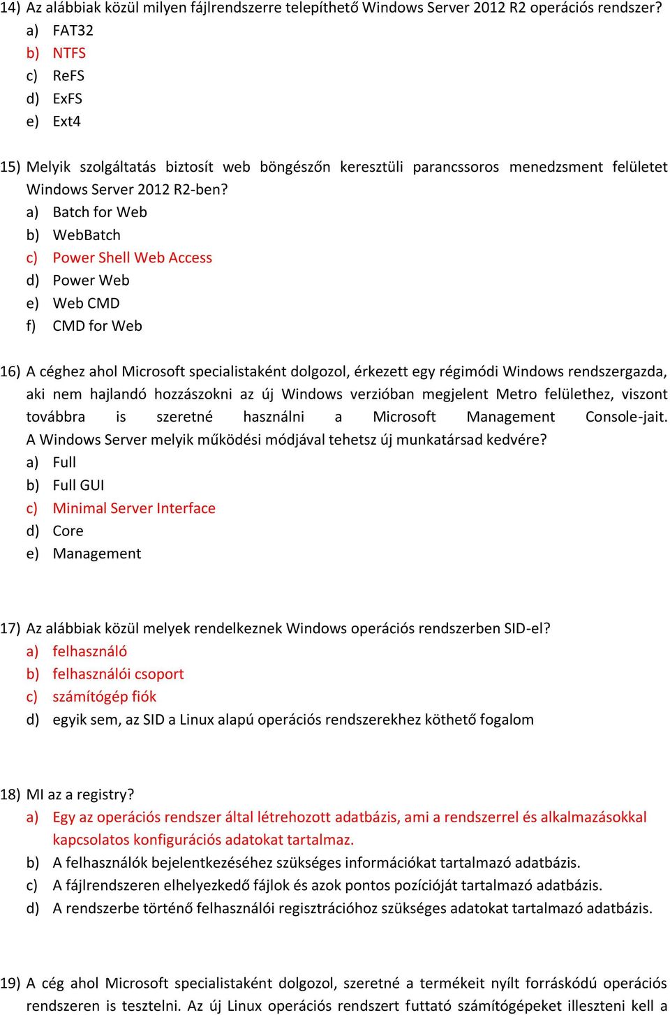 a) Batch for Web b) WebBatch c) Power Shell Web Access d) Power Web e) Web CMD f) CMD for Web 16) A céghez ahol Microsoft specialistaként dolgozol, érkezett egy régimódi Windows rendszergazda, aki