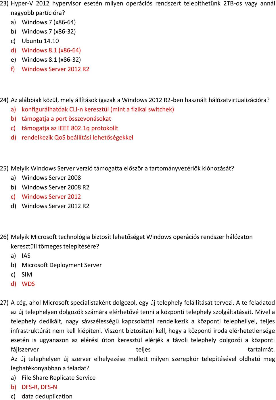 a) konfigurálhatóak CLI-n keresztül (mint a fizikai switchek) b) támogatja a port összevonásokat c) támogatja az IEEE 802.