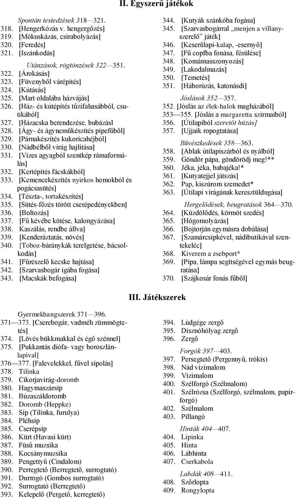 [Ágy- és ágyneműkészítés pipefűből] 329. [Párnakészítés kukoricahéjból] 330. [Nádbélből virág hajlítása] 331. [Vizes agyagból szentkép rámaformálás] 332. [Kertépítés fácskákból] 333.