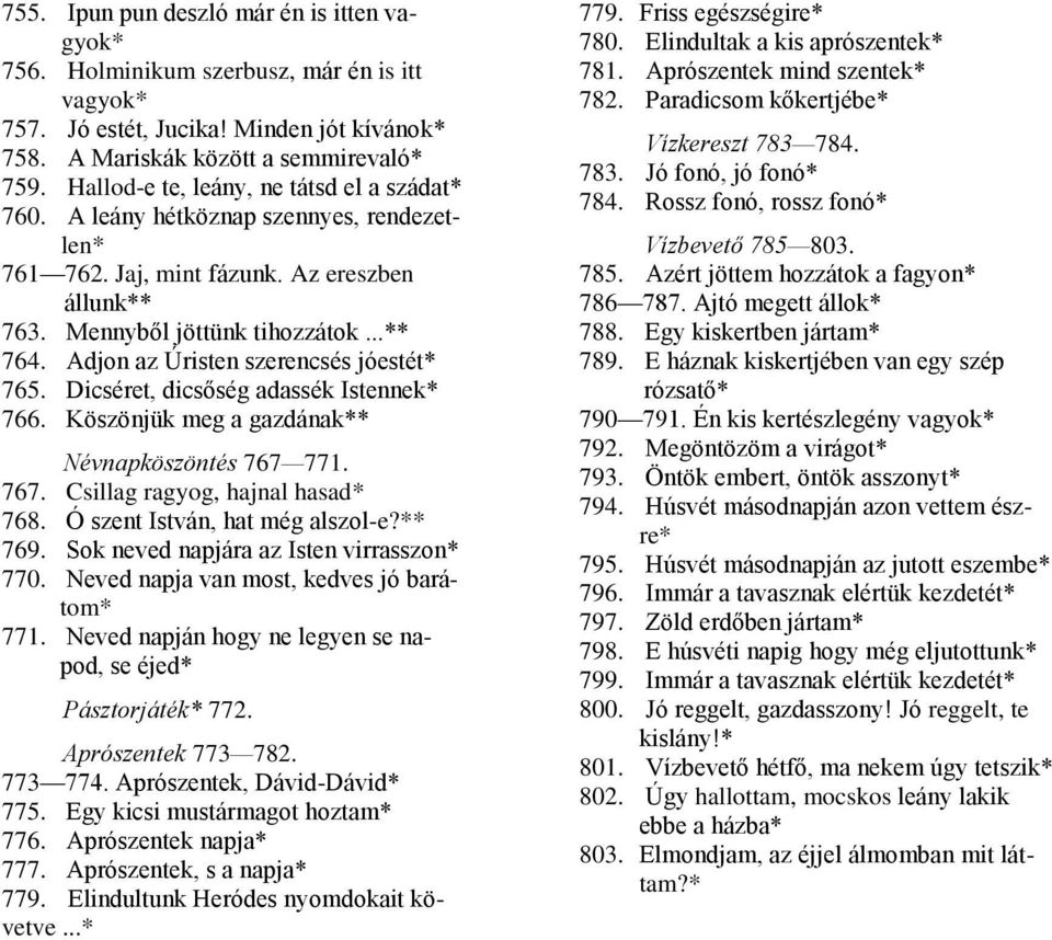 Adjon az Úristen szerencsés jóestét* 765. Dicséret, dicsőség adassék Istennek* 766. Köszönjük meg a gazdának** Névnapköszöntés 767 771. 767. Csillag ragyog, hajnal hasad* 768.