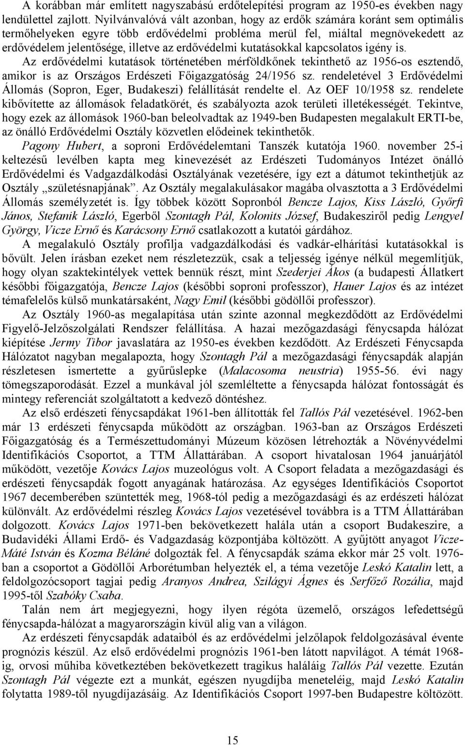 erdővédelmi kutatásokkal kapcsolatos igény is. Az erdővédelmi kutatások történetében mérföldkőnek tekinthető az 1956-os esztendő, amikor is az Országos Erdészeti Főigazgatóság 24/1956 sz.