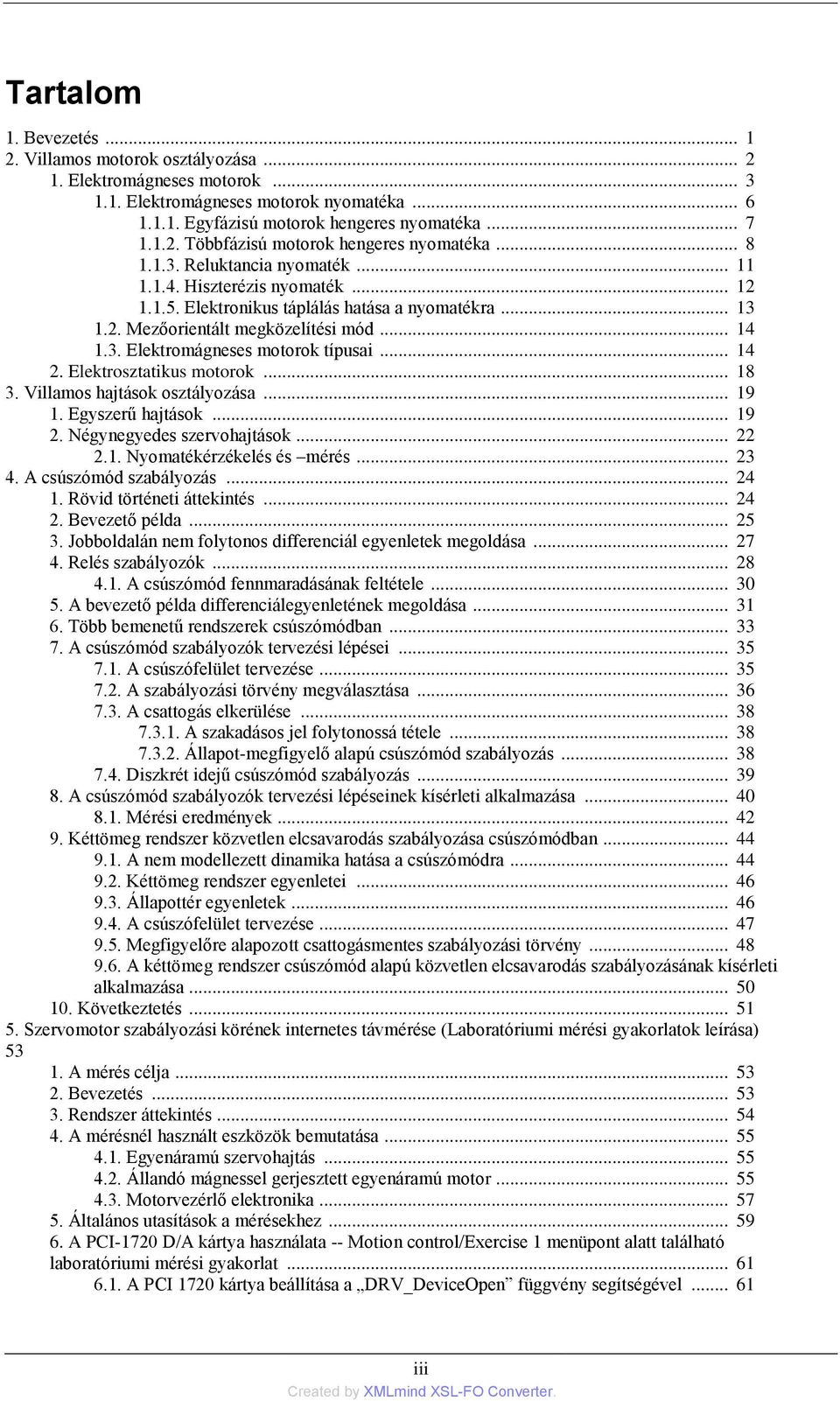 .. 14 2. Elektrosztatikus motorok... 18 3. Villamos hajtások osztályozása... 19 1. Egyszerű hajtások... 19 2. Négynegyedes szervohajtások... 22 2.1. Nyomatékérzékelés és mérés... 23 4.