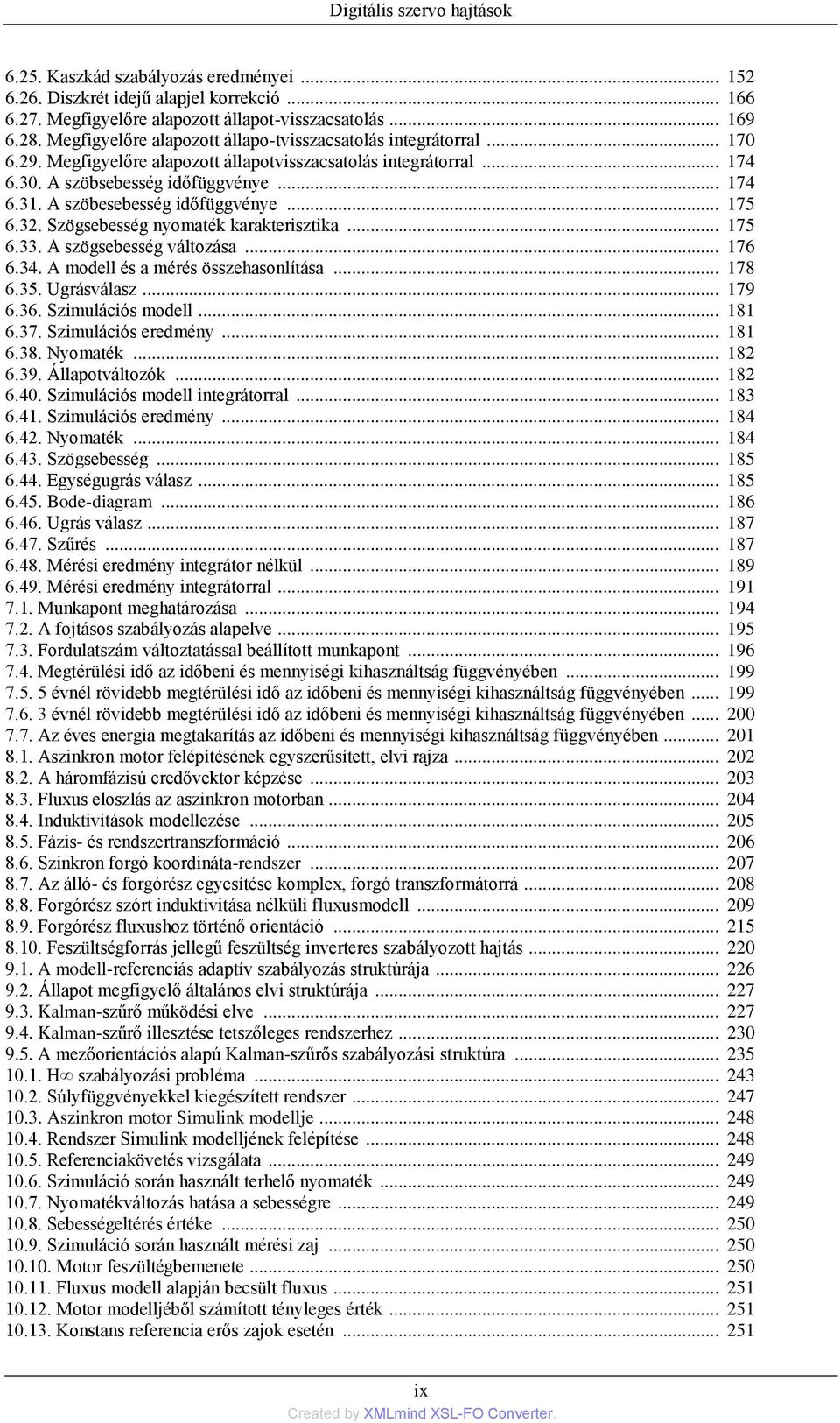 A szöbesebesség időfüggvénye... 175 6.32. Szögsebesség nyomaték karakterisztika... 175 6.33. A szögsebesség változása... 176 6.34. A modell és a mérés összehasonlítása... 178 6.35. Ugrásválasz... 179 6.