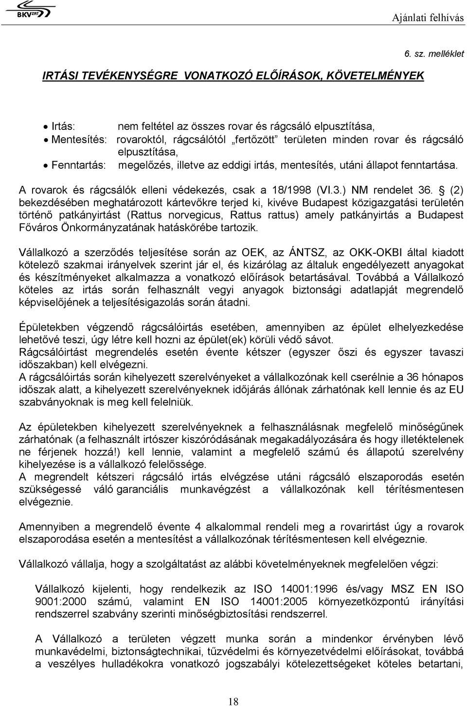 az eddigi irtás, mentesítés, utáni állapot fenntartása. A rovarok és rágcsálók elleni védekezés, csak a 18/1998 (VI.3.) NM rendelet 36.