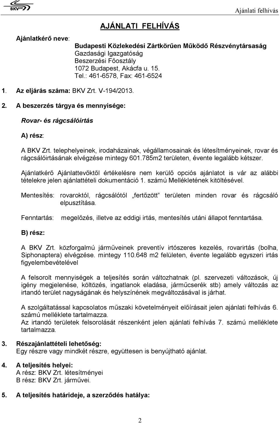 telephelyeinek, irodaházainak, végállamosainak és létesítményeinek, rovar és rágcsálóirtásának elvégzése mintegy 601.785m2 területen, évente legalább kétszer.