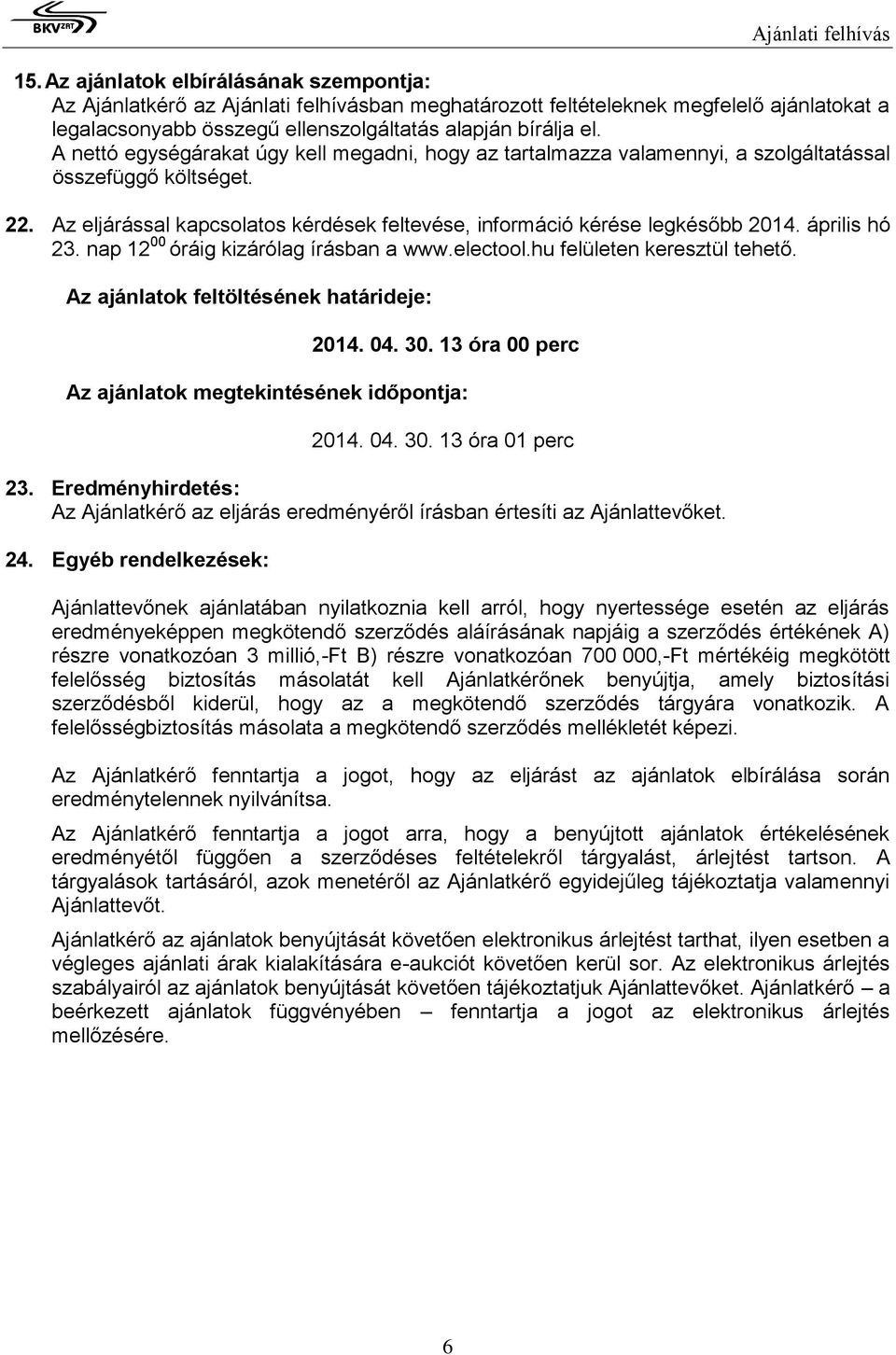 április hó 23. nap 12 00 óráig kizárólag írásban a www.electool.hu felületen keresztül tehető. Az ajánlatok feltöltésének határideje: 2014. 04. 30.