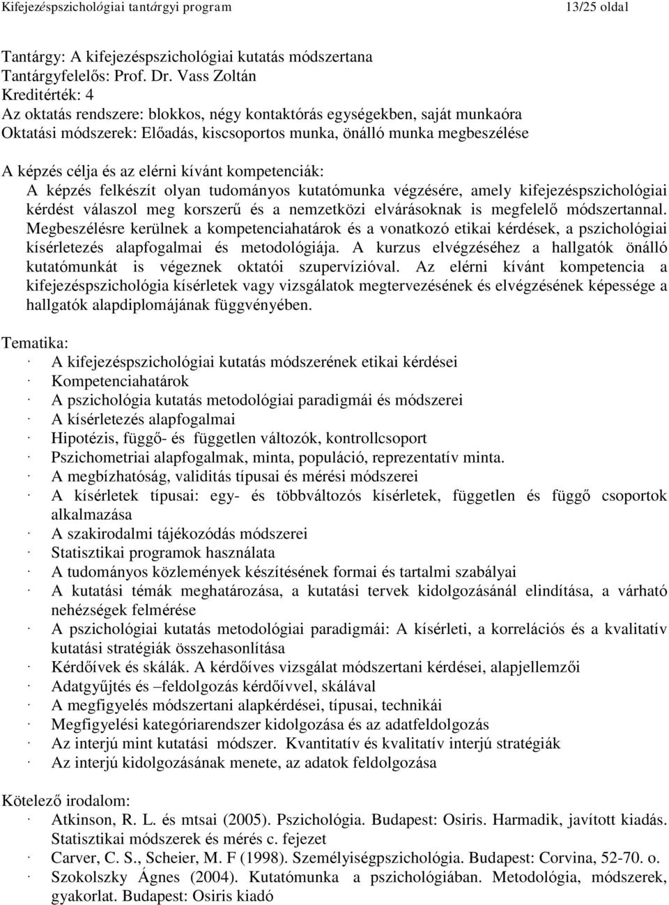 Megbeszélésre kerülnek a kompetenciahatárok és a vonatkozó etikai kérdések, a pszichológiai kísérletezés alapfogalmai és metodológiája.