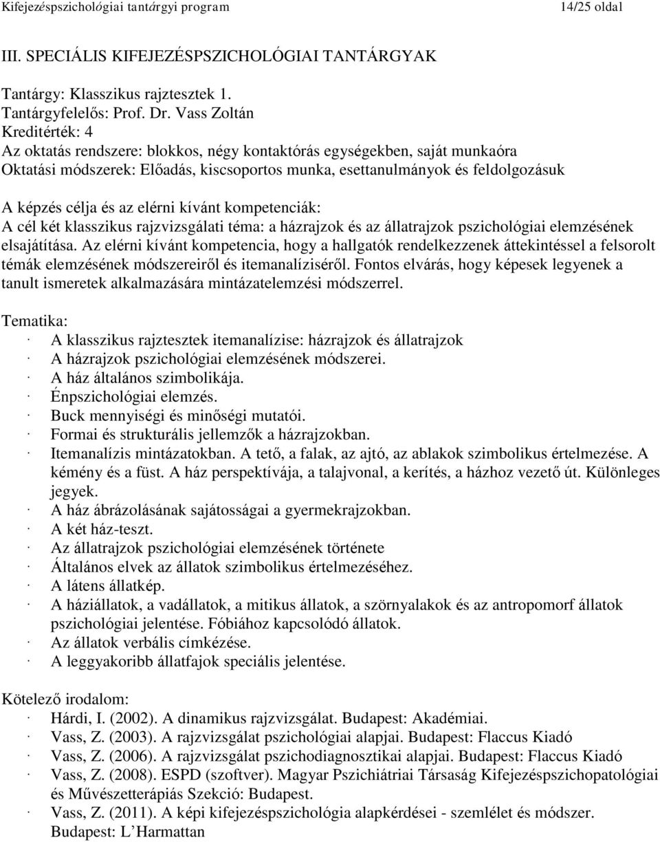 Az elérni kívánt kompetencia, hogy a hallgatók rendelkezzenek áttekintéssel a felsorolt témák elemzésének módszereiről és itemanalíziséről.