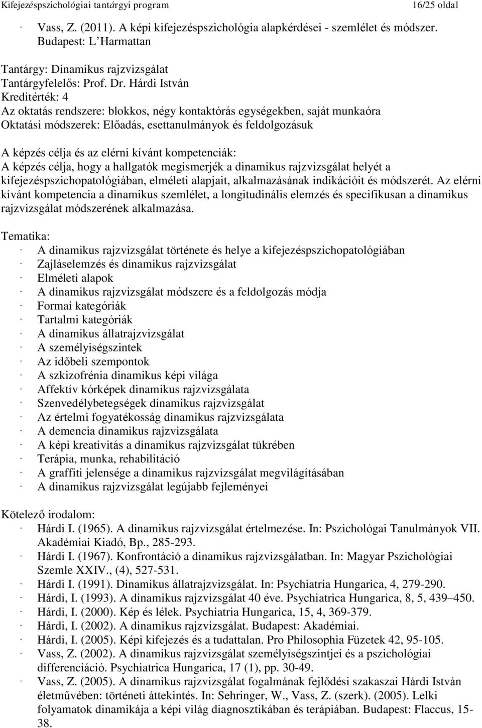 alapjait, alkalmazásának indikációit és módszerét. Az elérni kívánt kompetencia a dinamikus szemlélet, a longitudinális elemzés és specifikusan a dinamikus rajzvizsgálat módszerének alkalmazása.