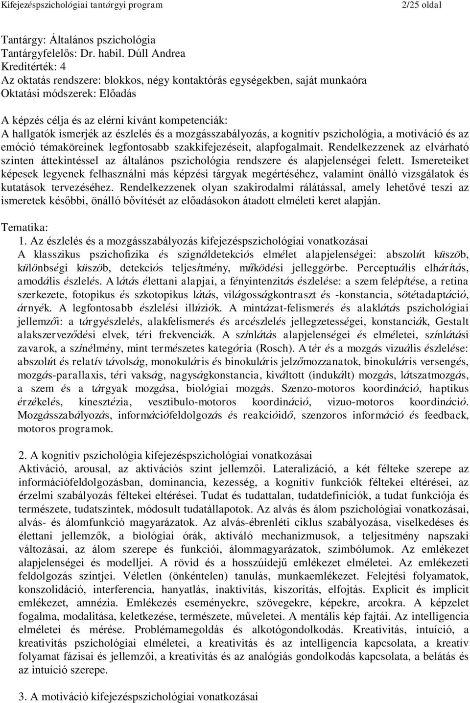 alapfogalmait. Rendelkezzenek az elvárható szinten áttekintéssel az általános pszichológia rendszere és alapjelenségei felett.