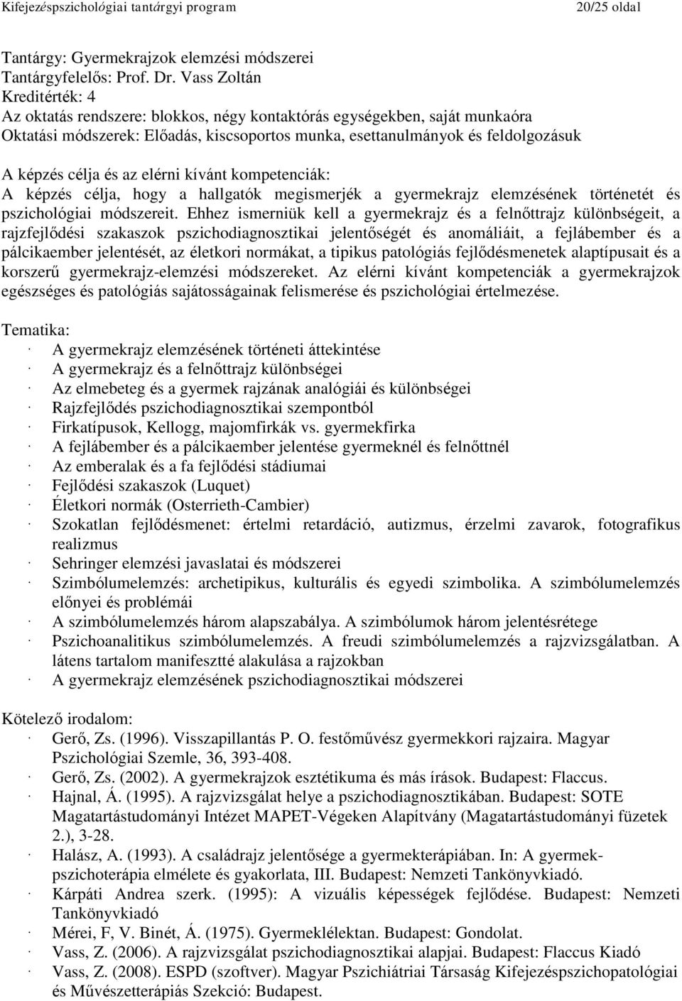 Ehhez ismerniük kell a gyermekrajz és a felnőttrajz különbségeit, a rajzfejlődési szakaszok pszichodiagnosztikai jelentőségét és anomáliáit, a fejlábember és a pálcikaember jelentését, az életkori