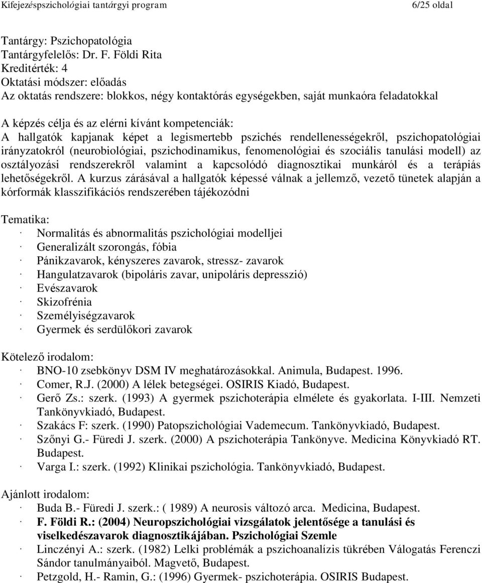 fenomenológiai és szociális tanulási modell) az osztályozási rendszerekről valamint a kapcsolódó diagnosztikai munkáról és a terápiás lehetőségekről.