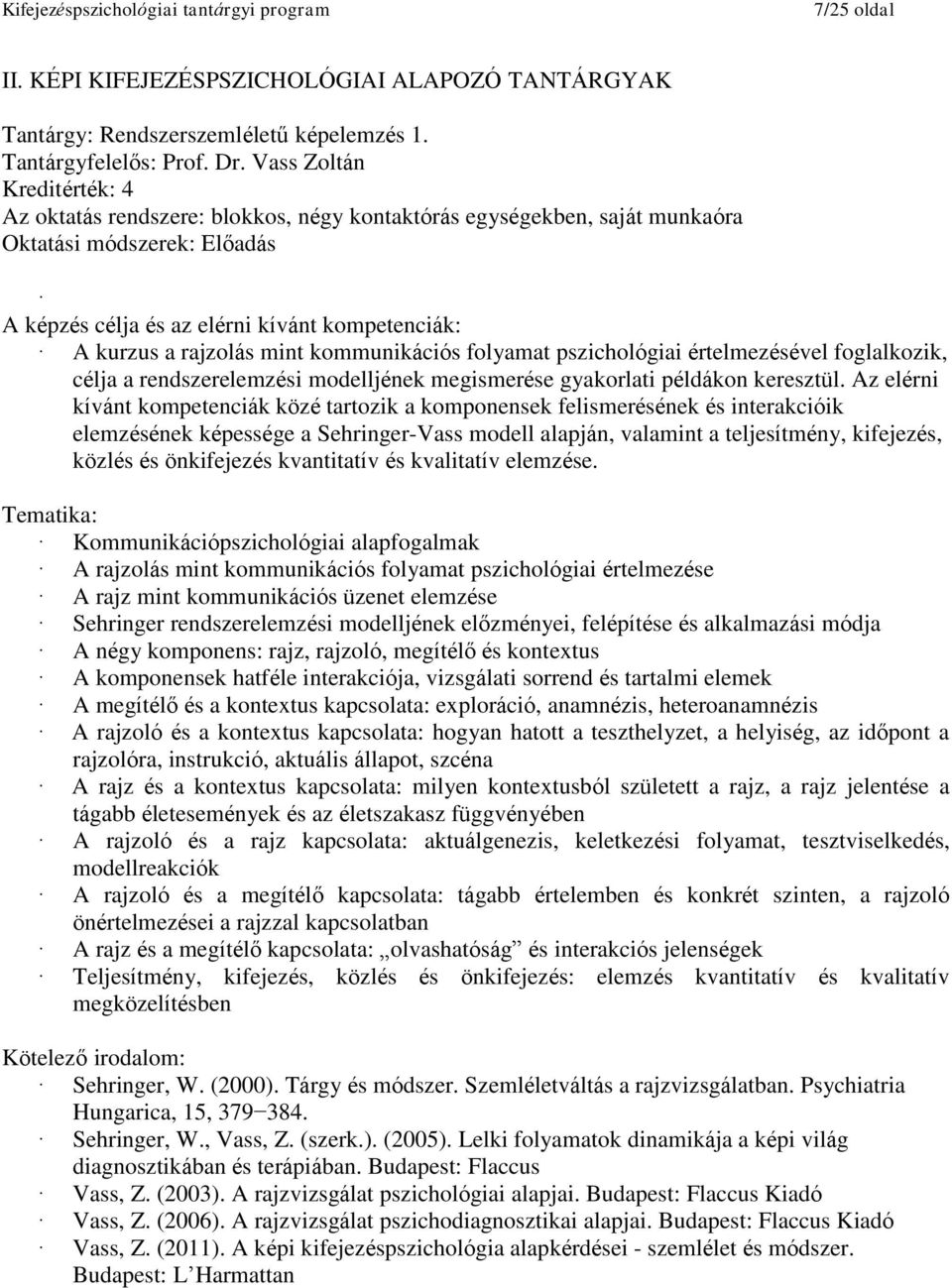 Az elérni kívánt kompetenciák közé tartozik a komponensek felismerésének és interakcióik elemzésének képessége a Sehringer-Vass modell alapján, valamint a teljesítmény, kifejezés, közlés és